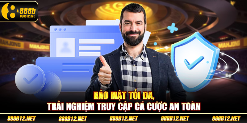 Bảo mật tối đa, trải nghiệm truy cập cá cược an toàn