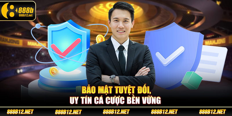 Bảo mật tuyệt đối, uy tín cá cược bền vững