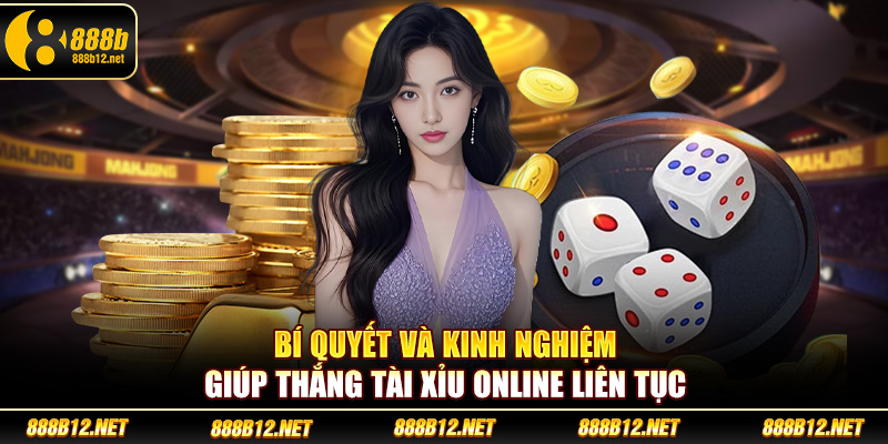Bí quyết và kinh nghiệm giúp thắng tài xỉu online liên tục