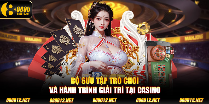Bộ sưu tập trò chơi và hành trình giải trí tại Casino