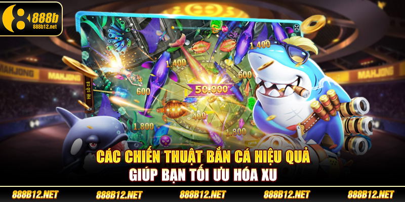 Các chiến thuật bắn cá hiệu quả giúp bạn tối ưu hóa xu