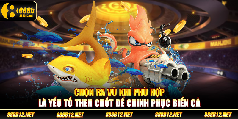 Chọn ra vũ khí phù hợp là yếu tố then chốt để chinh phục biển cả
