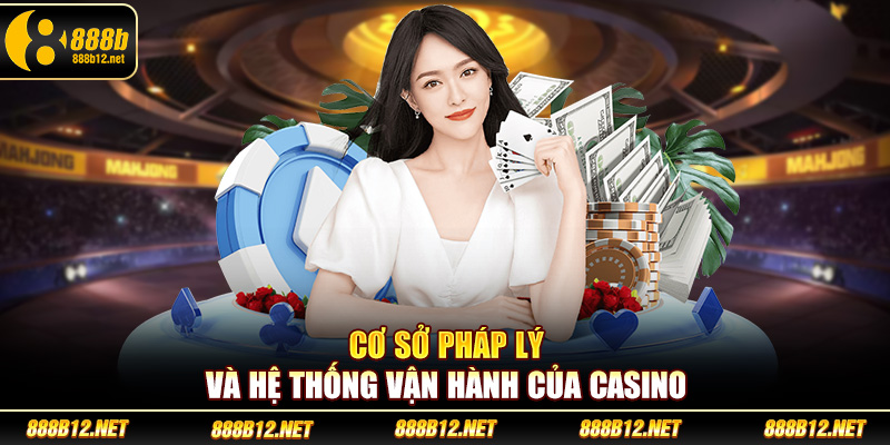 Cơ sở pháp lý và hệ thống vận hành của Casino