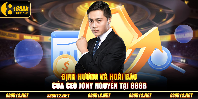 Định hướng và hoài bão của CEO Jony Nguyễn tại 888b