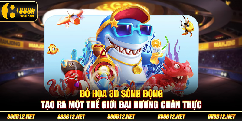 Đồ họa 3D sống động tạo ra một thế giới đại dương chân thực
