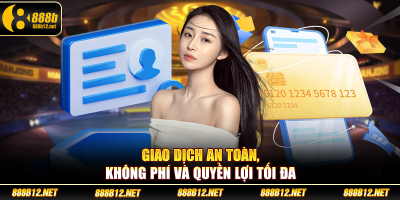 Giao dịch an toàn, không phí và quyền lợi tối đa