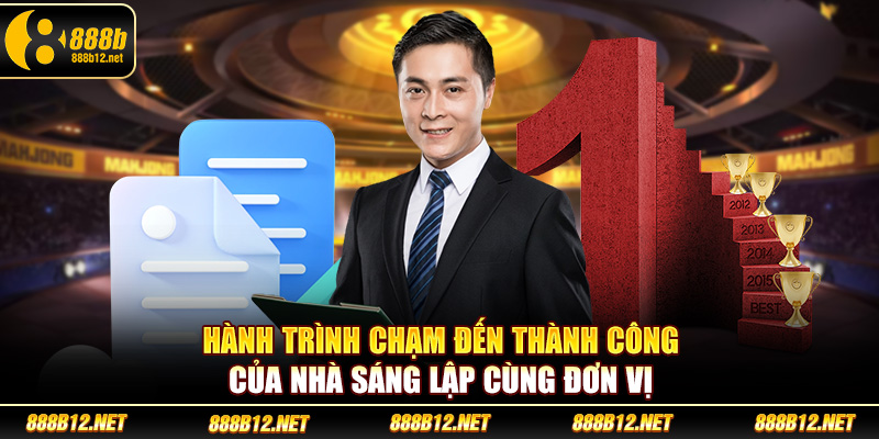 Hành trình chạm đến thành công của nhà sáng lập cùng đơn vị