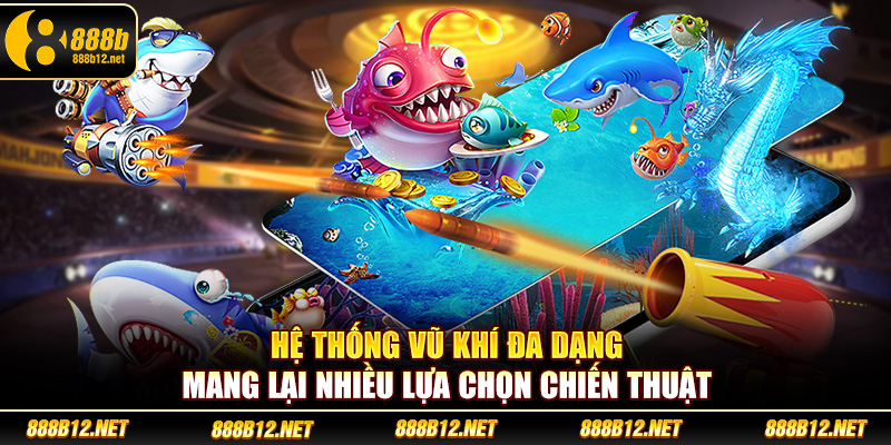 Hệ thống vũ khí đa dạng mang lại nhiều lựa chọn chiến thuật