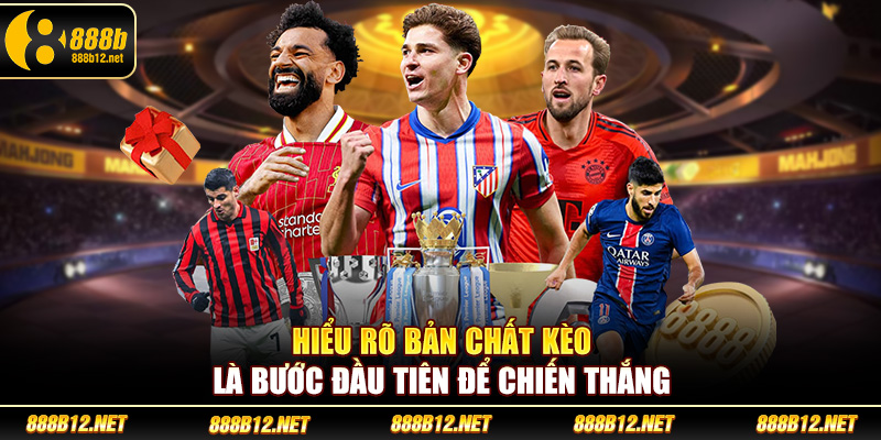 Hiểu rõ bản chất kèo là bước đầu tiên để chiến thắng