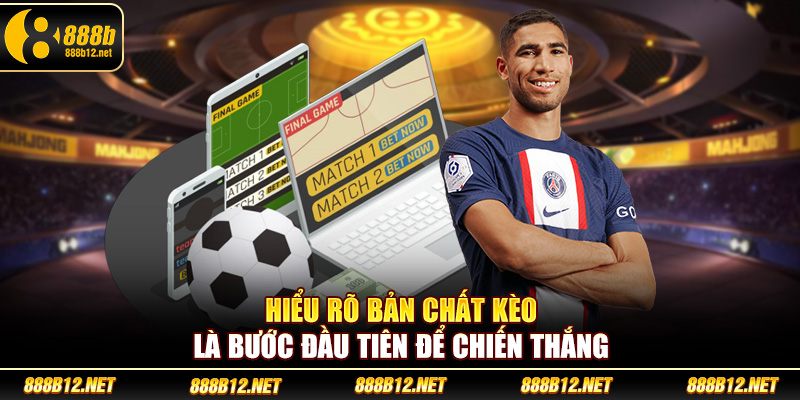 Hiểu rõ bản chất kèo là bước đầu tiên để chiến thắng