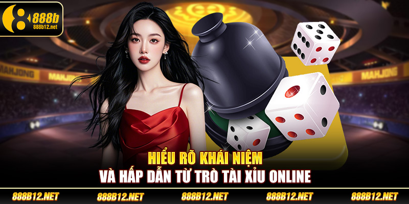 Hiểu rõ khái niệm và hấp dẫn từ trò tài xỉu online