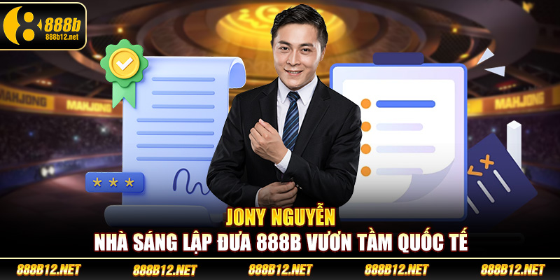 Jony Nguyễn nhà sáng lập đưa 888b vươn tầm quốc tế