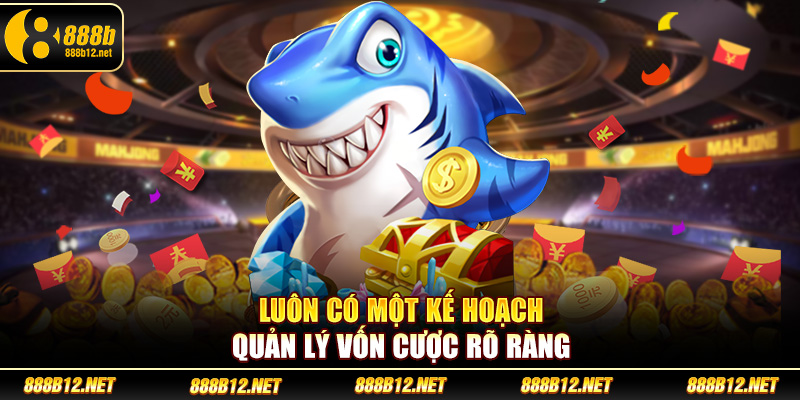 Luôn có một kế hoạch quản lý vốn cược rõ ràng