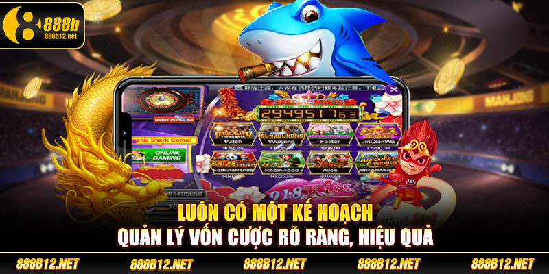 Luôn có một kế hoạch quản lý vốn cược rõ ràng, hiệu quả