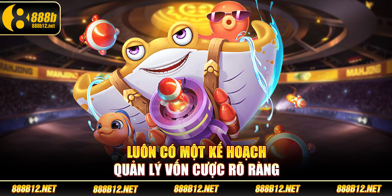 Luôn có một kế hoạch quản lý vốn cược rõ ràng