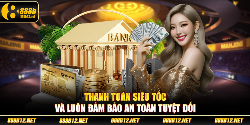 Thanh toán siêu tốc và luôn đảm bảo an toàn tuyệt đối