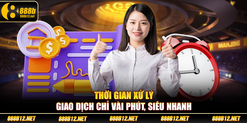 Thời gian xử lý giao dịch chỉ vài phút, siêu nhanh