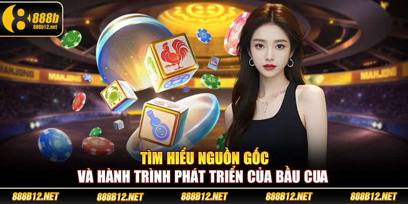 Tìm hiểu nguồn gốc và hành trình phát triển của bầu cua
