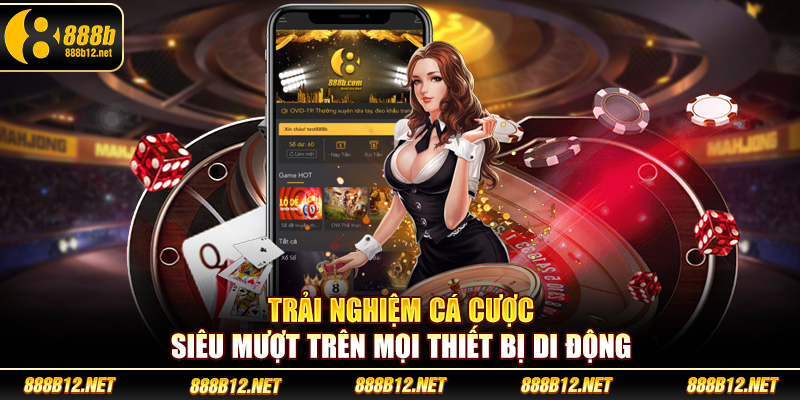 Trải nghiệm cá cược siêu mượt trên mọi thiết bị di động