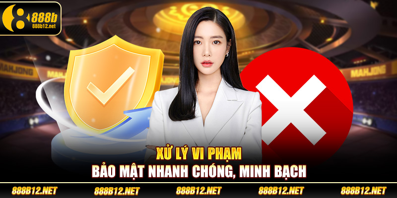 Xử lý vi phạm bảo mật nhanh chóng, minh bạch